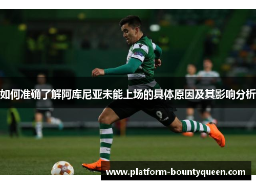 如何准确了解阿库尼亚未能上场的具体原因及其影响分析