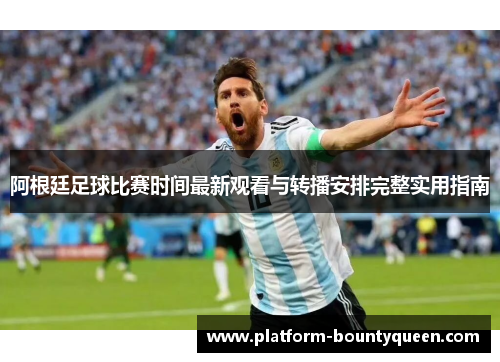 阿根廷足球比赛时间最新观看与转播安排完整实用指南