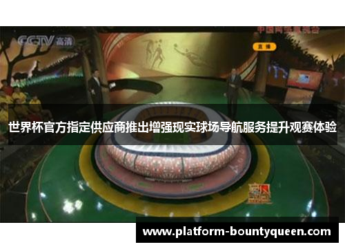 世界杯官方指定供应商推出增强现实球场导航服务提升观赛体验