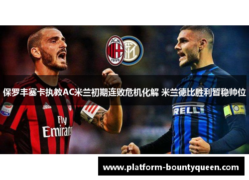 保罗丰塞卡执教AC米兰初期连败危机化解 米兰德比胜利暂稳帅位